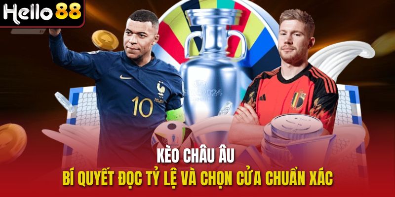 Kèo Châu Âu - Bí Quyết Đọc Tỷ Lệ Và Chọn Cửa Chuẩn Xác