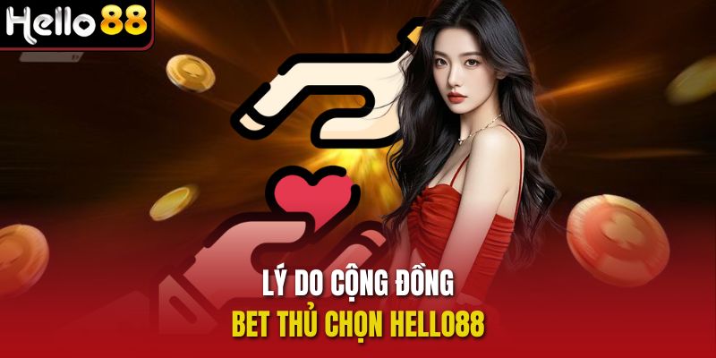 Lý do cộng đồng bet thủ chọn Hello88